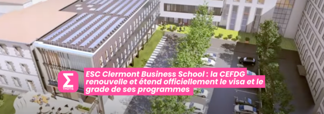 ESC Clermont Business School  la CEFDG renouvelle et étend officiellement le visa et le grade de ses programmes 
