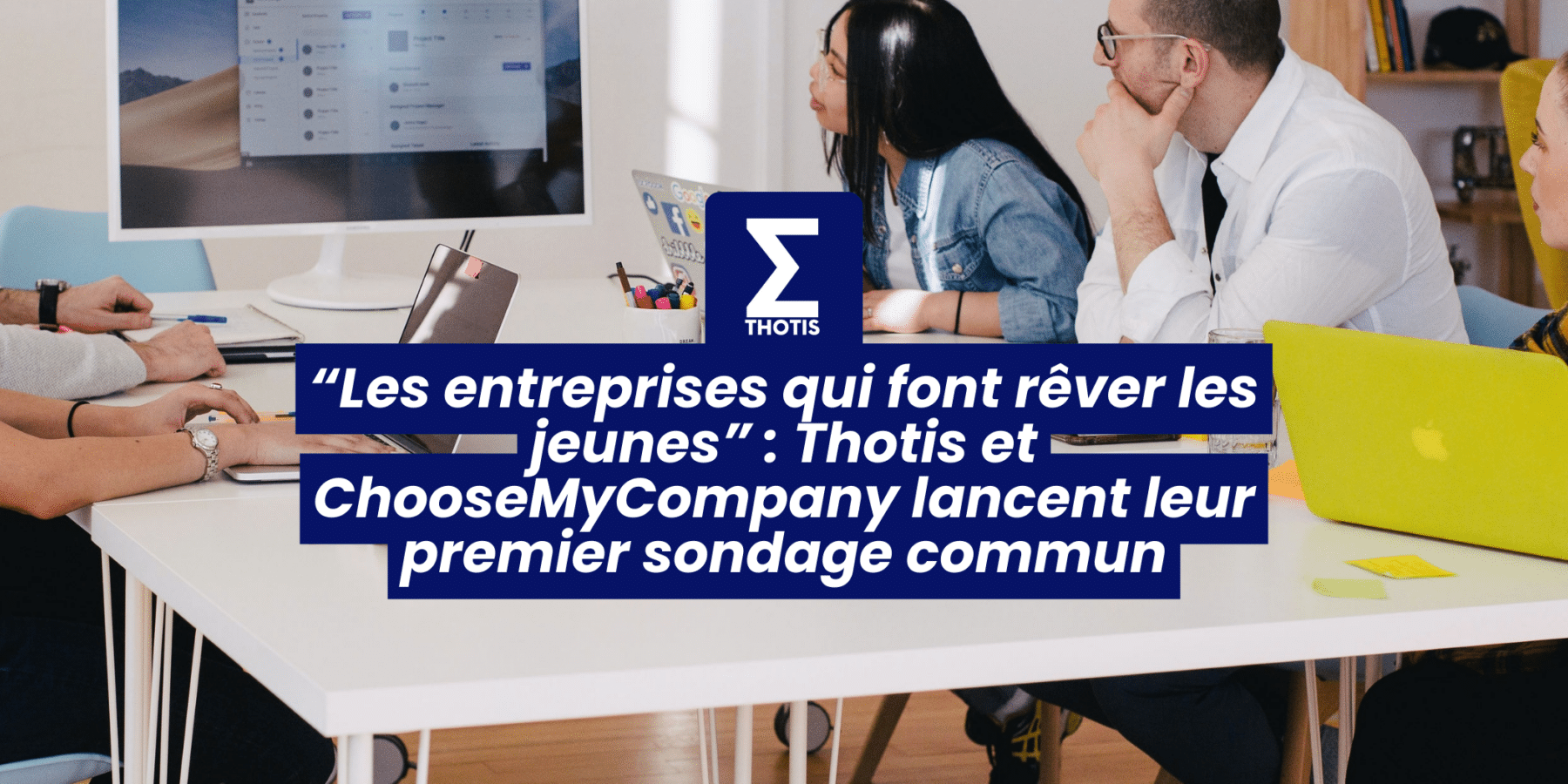 “Les entreprises qui font rêver les jeunes” Thotis et ChooseMyCompany lancent leur premier sondage commun “Les entreprises qui font rêver les jeunes” Thotis et ChooseMyCompany lancent leur premier sondage commun