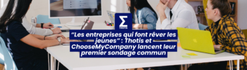 “Les entreprises qui font rêver les jeunes” Thotis et ChooseMyCompany lancent leur premier sondage commun