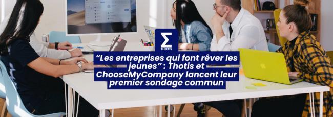 “Les entreprises qui font rêver les jeunes” Thotis et ChooseMyCompany lancent leur premier sondage commun