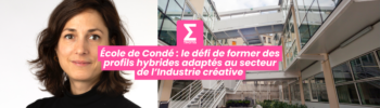 École de Condé le défi de former des profils hybrides adaptés au secteur de l’Industrie créative