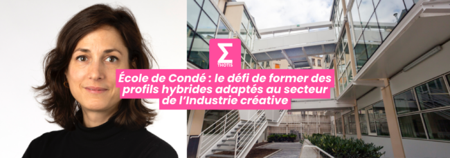 École de Condé le défi de former des profils hybrides adaptés au secteur de l’Industrie créative