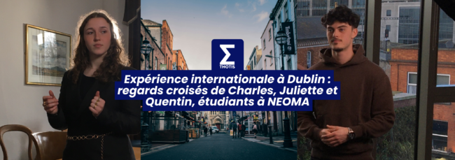 Expérience internationale à Dublin regards croisés de Charles, Juliette et Quentin, étudiants à NEOMA