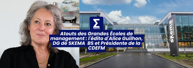 Atouts des Grandes Écoles de management l'édito d'Alice Guilhon, DG de SKEMA BS et Présidente de la CDEFM