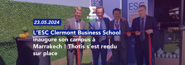 L’ESC Clermont inaugure son campus à Marrakech ! Thotis s’est rendu sur place