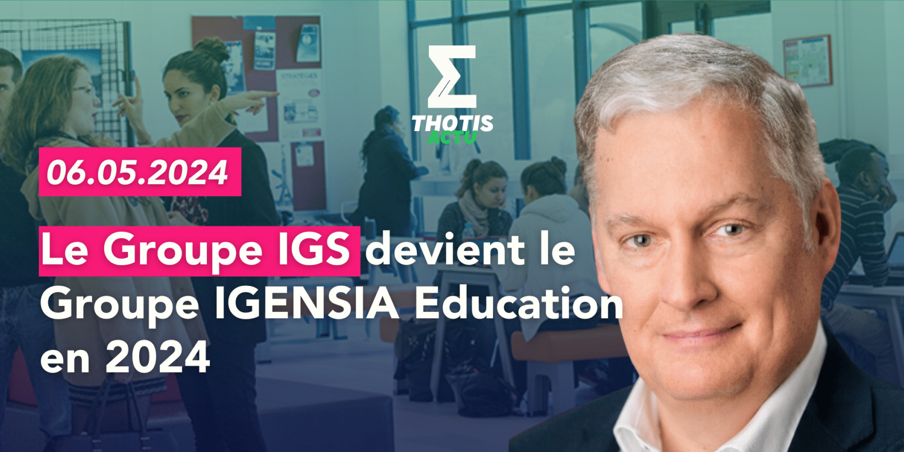 Le Groupe IGS devient le Groupe IGENSIA Education en 2024 Le Groupe IGS devient le Groupe IGENSIA Education en 2024