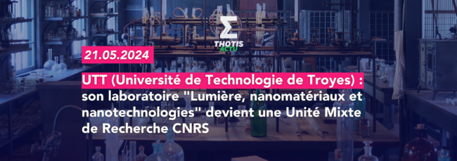 TT (Université de Technologie de Troyes) son laboratoire Lumière, nanomatériaux et nanotechnologies devient une Unité Mixte de Recherche CNRS