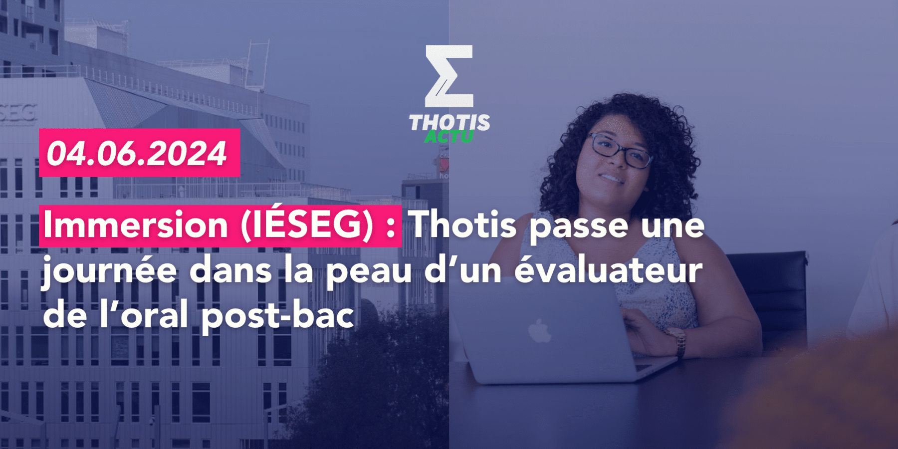 Immersion Thotis passe une journée dans la peau d’un évaluateur de l’oral post-bac de l’IÉSEG Immersion Thotis passe une journée dans la peau d’un évaluateur de l’oral post bac de l’IÉSEG