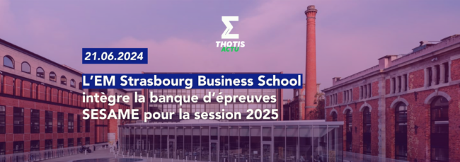 L’EM Strasbourg Business School intègre la banque d’épreuves SESAME pour la session 2025