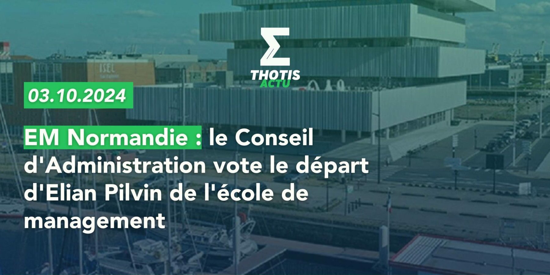 EM Normandie le Conseil d'Administration vote le départ d'Elian Pilvin de l'école de management