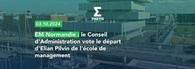 EM Normandie le Conseil d'Administration vote le départ d'Elian Pilvin de l'école de management
