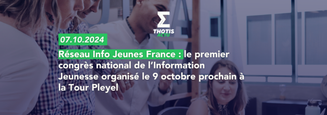Réseau Info Jeunes France le premier congrès national de l’Information Jeunesse organisé le 9 octobre prochain à la Tour Pleyel