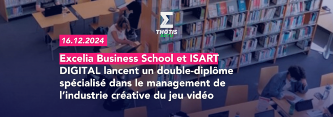 Excelia Business School et ISART DIGITAL lancent un nouveau double diplôme spécialisé dans le management de l’industrie créative du jeu vidéo