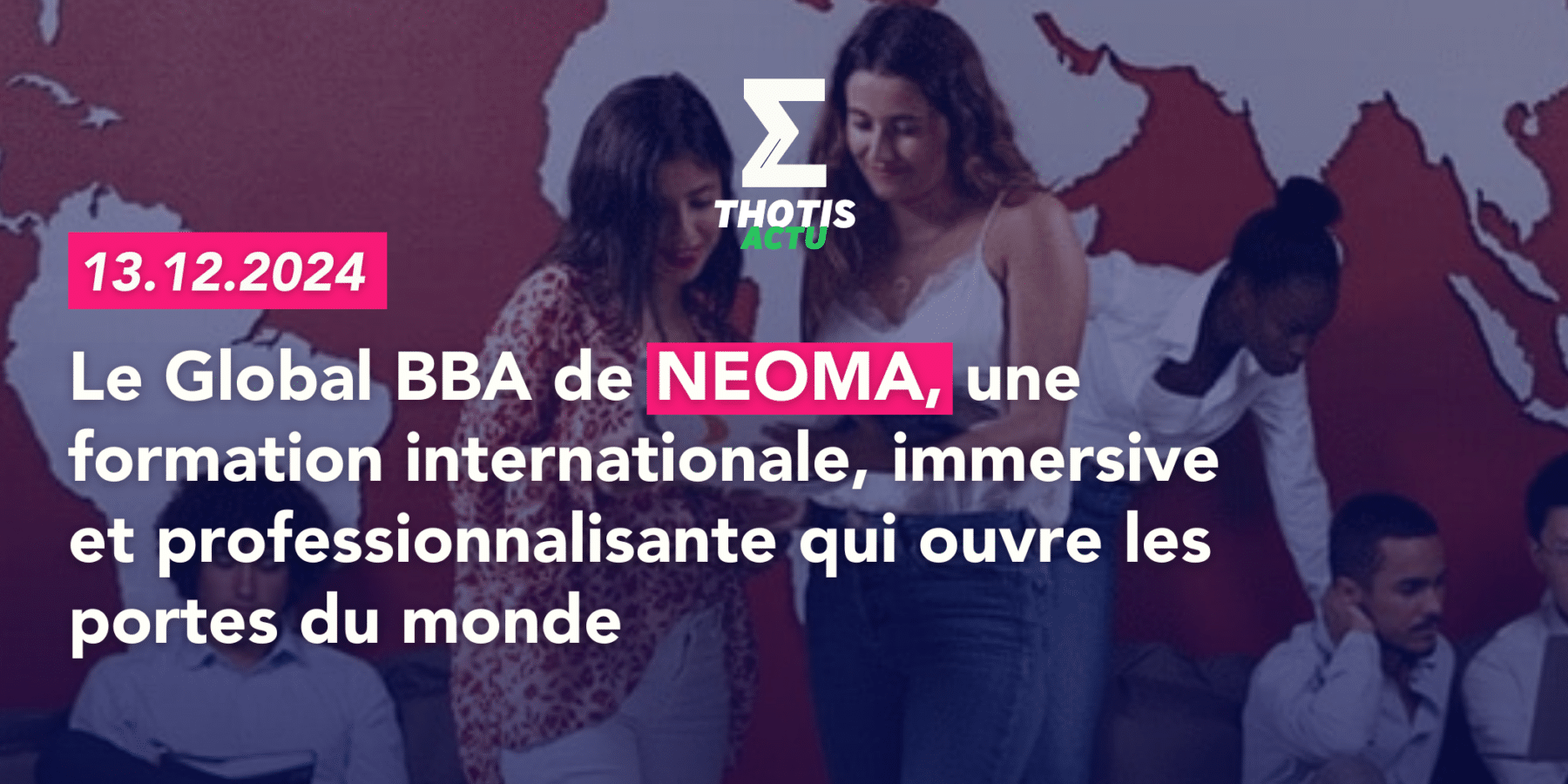 Le Global BBA de NEOMA, une formation internationale, immersive et professionnalisante qui ouvre les portes du monde Le Global BBA de NEOMA, une formation internationale, immersive et professionnalisante qui ouvre les portes du monde