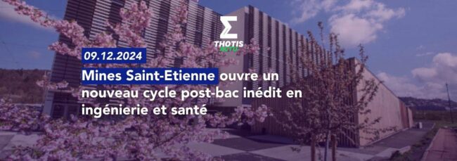 Mines Saint Etienne ouvre un nouveau cycle post bac inédit en ingénierie et santé