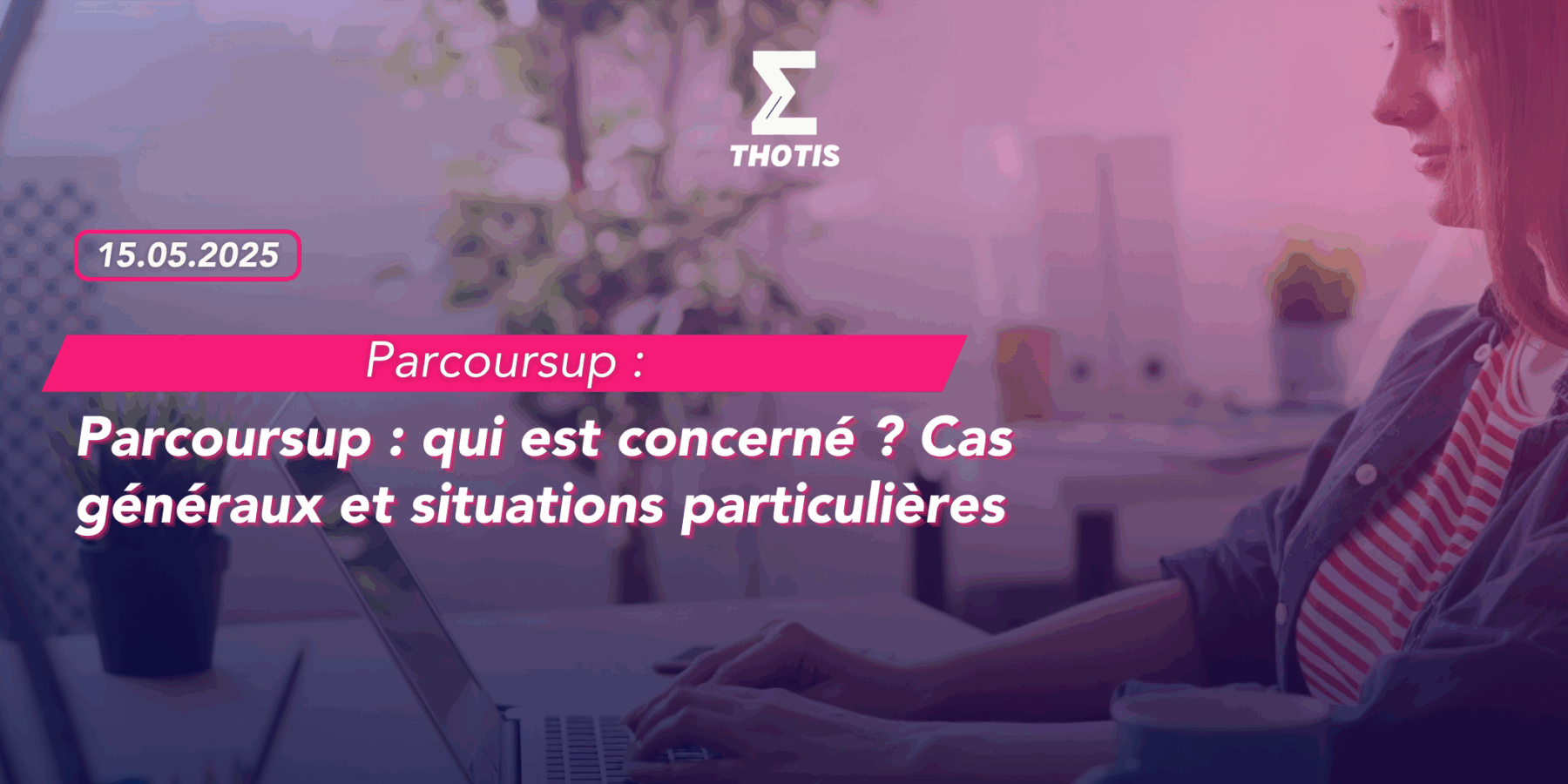 Parcoursup qui est concerné Cas généraux et situations particulières Parcoursup qui est concerné Cas généraux et situations particulières