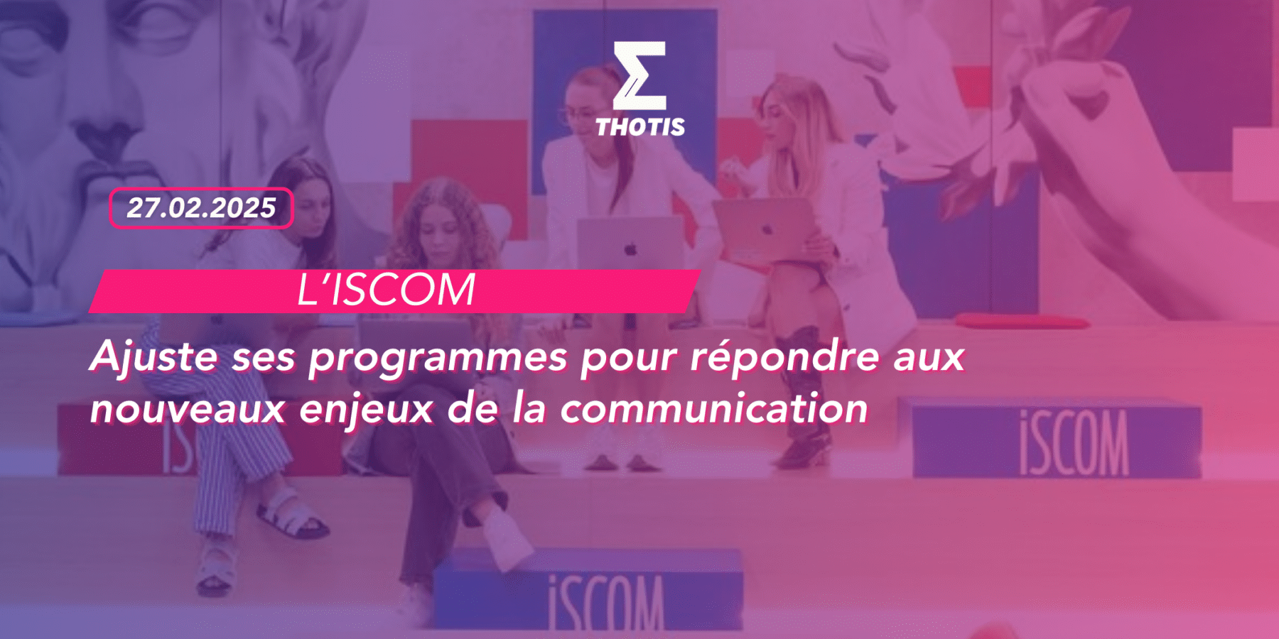 L'ISCOM ajuste ses programmes pour répondre aux nouveaux enjeux de la communication