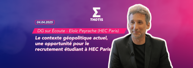 DG sur Écoute avec Eloïc Peyrache (HEC Paris) Le contexte géopolitique actuel, une opportunité pour le recrutement étudiant à HEC Paris