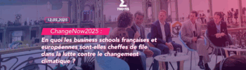 ChangeNow2025 en quoi les business schools françaises et européennes sont elles cheffes de file dans la lutte contre le changement climatique