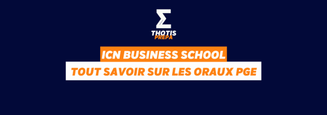 ICN BUSINESS SCHOOL ORAUX PGE PRÉPA