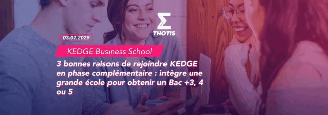 3 bonnes raisons de rejoindre KEDGE en phase complémentaire intègre une grande école pour obtenir un Bac 3, 4 ou 5