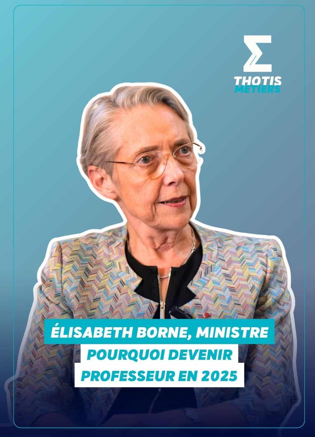 Élisabeth Borne Thotis Métiers Pourquoi devenir professeur en 2025