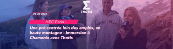 HEC Paris Une pré rentrée loin des amphis, en haute montagne Immersion à Chamonix avec Thotis