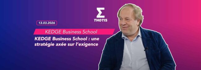 KEDGE Business School une stratégie axée sur l’exigence