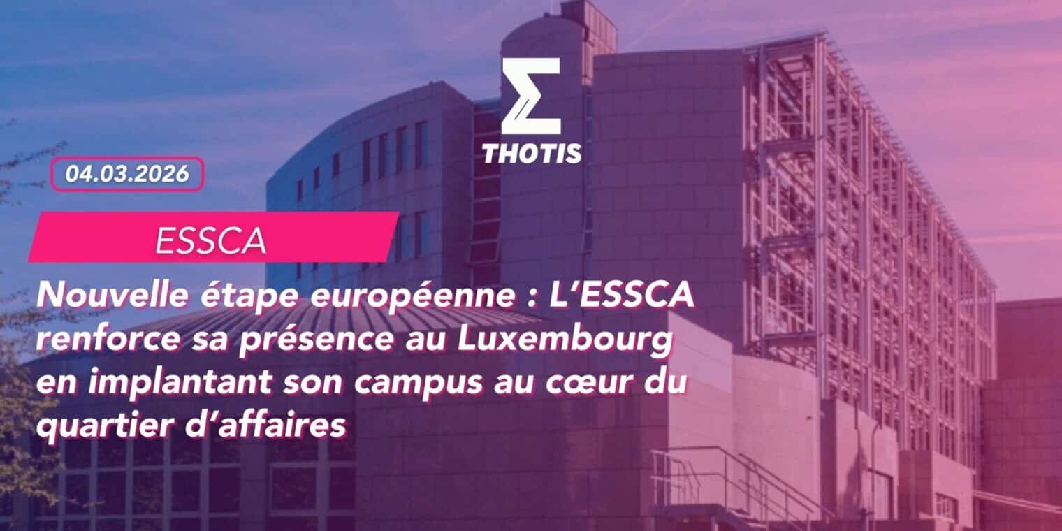 Nouvelle étape européenne L’ESSCA renforce sa présence au Luxembourg en implantant son campus au cœur du quartier d’affaires