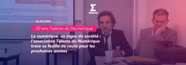 Le numérique, un enjeu de société l’association Talents du Numérique trace sa feuille de route pour les prochaines années. 2
