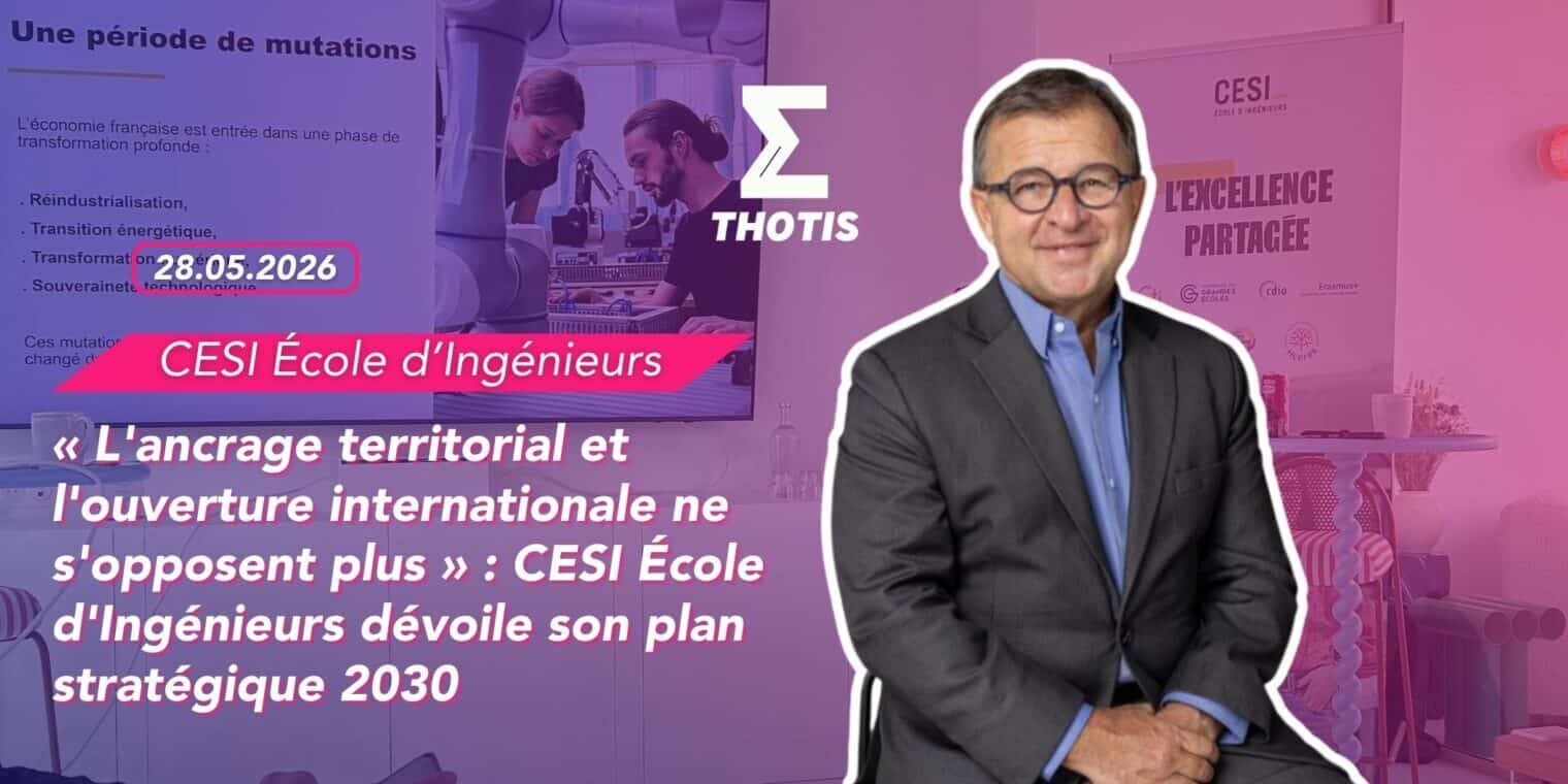 « L'ancrage territorial et l'ouverture internationale ne s'opposent plus » CESI École d'Ingénieurs dévoile son plan stratégique 2030