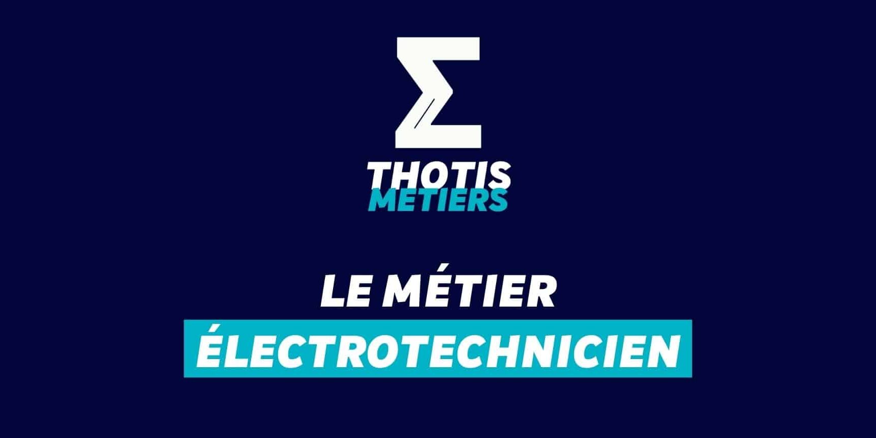 Thotis Métiers – Métier Électrotechnicien Thotis Métiers - Métier Électrotechnicien