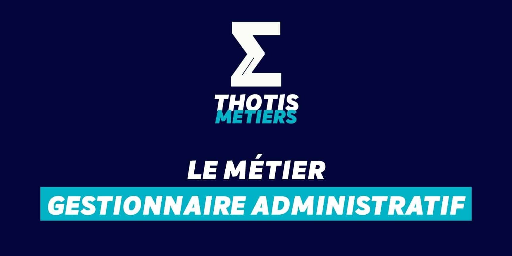 Thotis Métiers – Métier Gestionnaire administratif Thotis Métiers - Métier Gestionnaire administratif