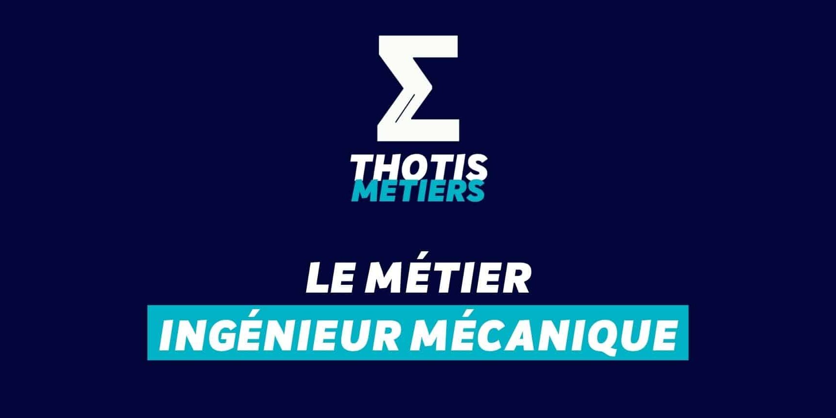Thotis Métiers – Métier Ingénieur mécanique Thotis Métiers - Métier Ingénieur mécanique