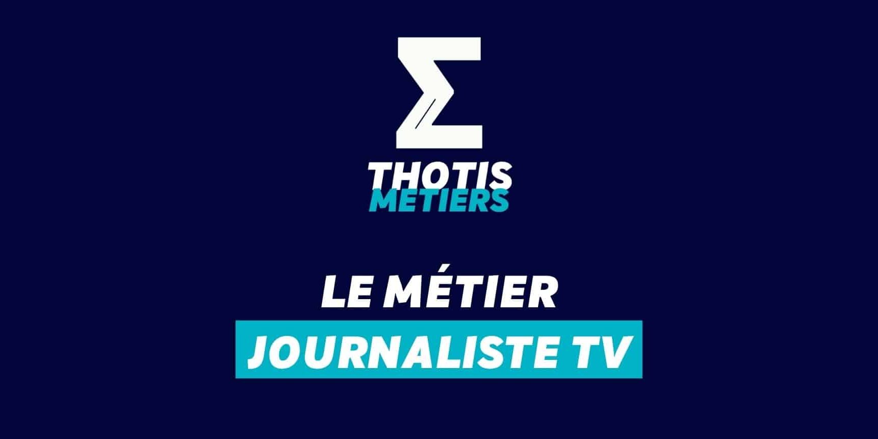 Thotis Métiers – Métier Journaliste TV Thotis Métiers - Métier Journaliste TV