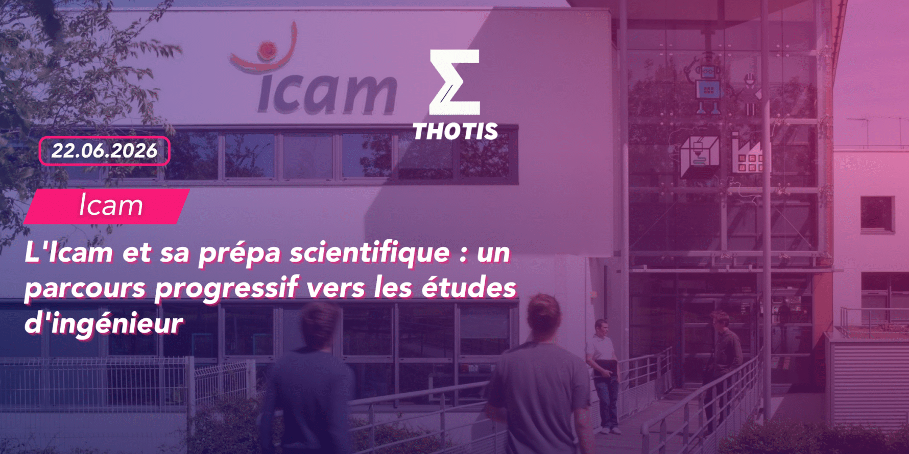 ICAM PRÉPA SCIENTIFIQUE L'Icam et sa prépa scientifique : un parcours progressif vers les études d'ingénieur